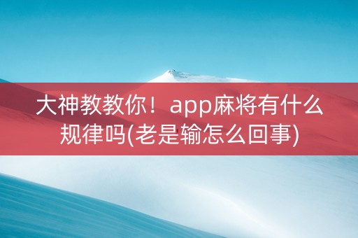 大神教教你！app麻将有什么规律吗(老是输怎么回事)