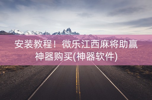 安装教程！微乐江西麻将助赢神器购买(神器软件)