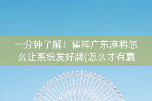 一分钟了解！雀神广东麻将怎么让系统发好牌(怎么才有赢的几率)