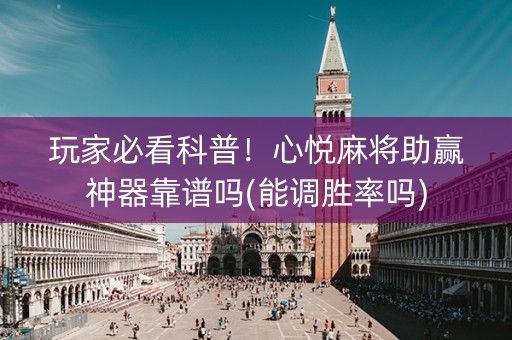 玩家必看科普！心悦麻将助赢神器靠谱吗(能调胜率吗)