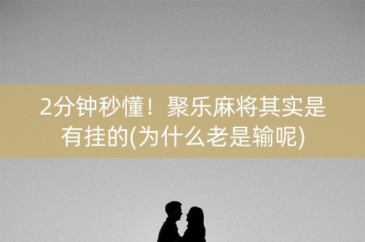 2分钟秒懂！聚乐麻将其实是有挂的(为什么老是输呢)