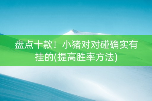 盘点十款！小猪对对碰确实有挂的(提高胜率方法)