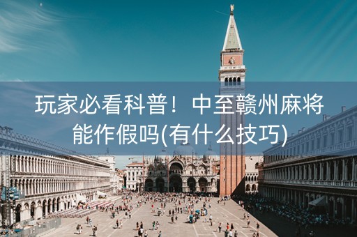 玩家必看科普！中至赣州麻将能作假吗(有什么技巧)