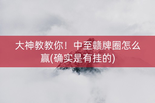 大神教教你！中至赣牌圈怎么赢(确实是有挂的)