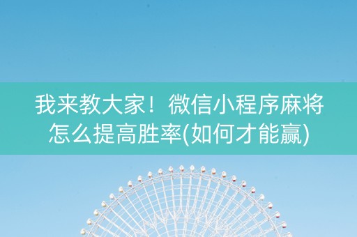 我来教大家！微信小程序麻将怎么提高胜率(如何才能赢)