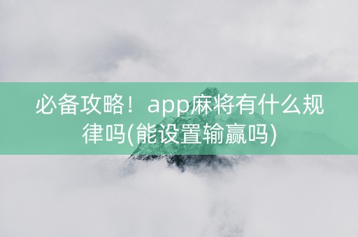 必备攻略！app麻将有什么规律吗(能设置输赢吗)