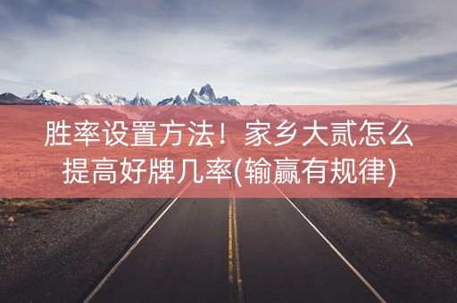 胜率设置方法！家乡大贰怎么提高好牌几率(输赢有规律)