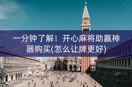 一分钟了解！开心麻将助赢神器购买(怎么让牌更好)