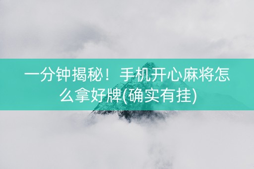 一分钟揭秘！手机开心麻将怎么拿好牌(确实有挂)