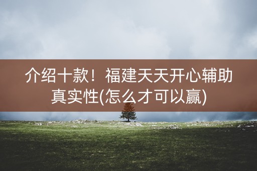 介绍十款！福建天天开心辅助真实性(怎么才可以赢)