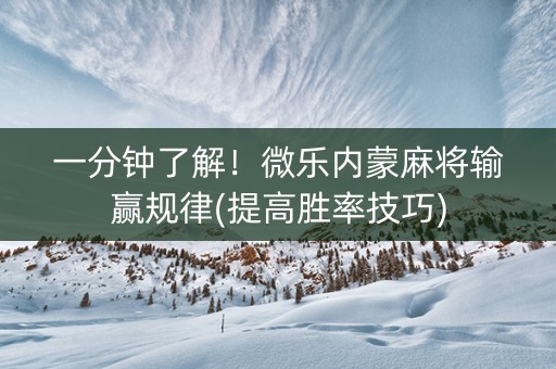 一分钟了解！微乐内蒙麻将输赢规律(提高胜率技巧)