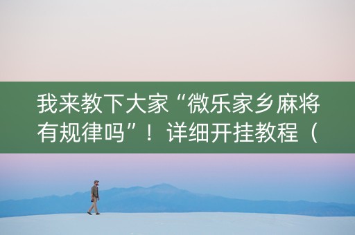 我来教下大家“微乐家乡麻将有规律吗”！详细开挂教程（确实真的有挂)-知乎
