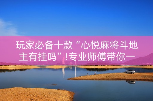 玩家必备十款“心悦麻将斗地主有挂吗”!专业师傅带你一起了解（详细教程）-知乎