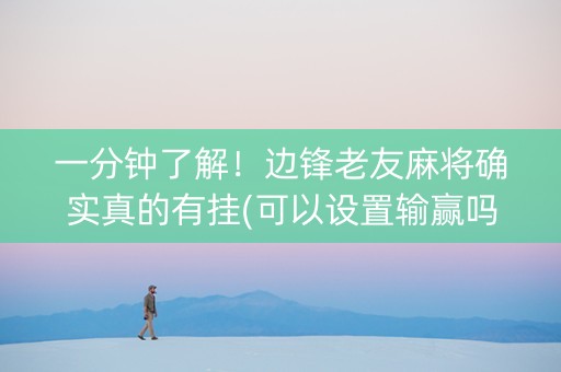 一分钟了解！边锋老友麻将确实真的有挂(可以设置输赢吗)