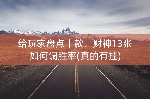 给玩家盘点十款！财神13张如何调胜率(真的有挂)