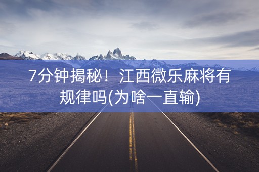 7分钟揭秘！江西微乐麻将有规律吗(为啥一直输)