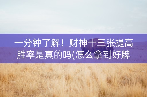 一分钟了解！财神十三张提高胜率是真的吗(怎么拿到好牌)