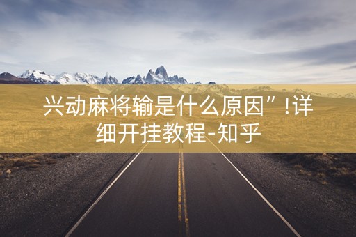 兴动麻将输是什么原因”!详细开挂教程-知乎