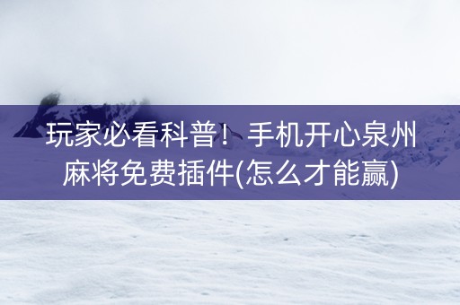 玩家必看科普！手机开心泉州麻将免费插件(怎么才能赢)