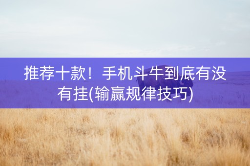 推荐十款！手机斗牛到底有没有挂(输赢规律技巧)