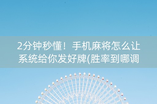 2分钟秒懂！手机麻将怎么让系统给你发好牌(胜率到哪调)