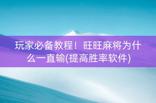 玩家必备教程！旺旺麻将为什么一直输(提高胜率软件)