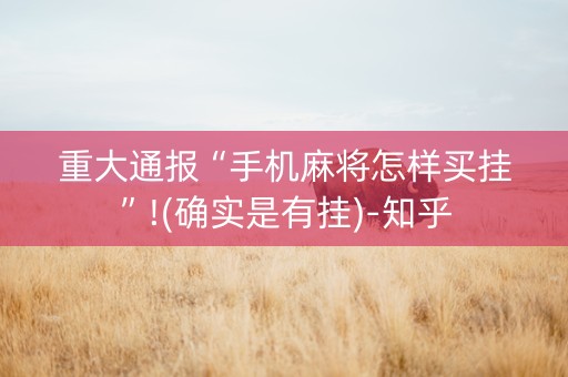 重大通报“手机麻将怎样买挂”!(确实是有挂)-知乎