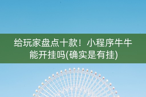 给玩家盘点十款！小程序牛牛能开挂吗(确实是有挂)