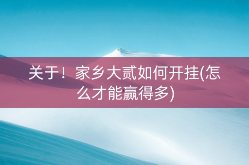 关于！家乡大贰如何开挂(怎么才能赢得多)