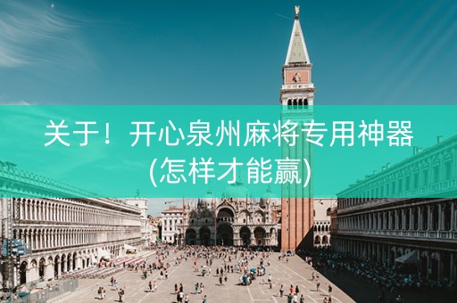 关于！开心泉州麻将专用神器(怎样才能赢)