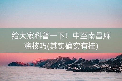 给大家科普一下！中至南昌麻将技巧(其实确实有挂)