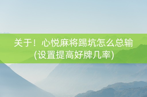 关于！心悦麻将踢坑怎么总输(设置提高好牌几率)