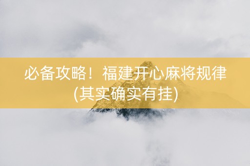 必备攻略！福建开心麻将规律(其实确实有挂)