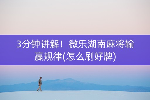 3分钟讲解！微乐湖南麻将输赢规律(怎么刷好牌)