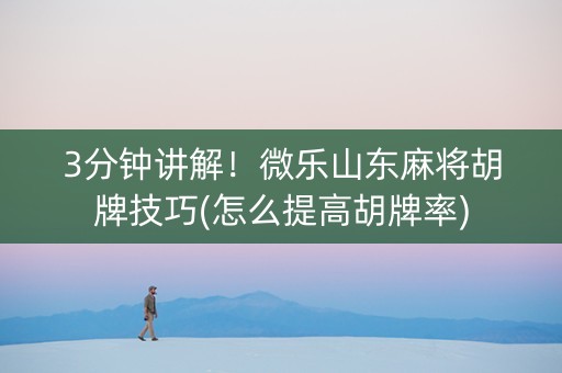 3分钟讲解！微乐山东麻将胡牌技巧(怎么提高胡牌率)