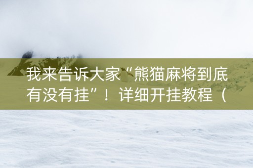我来告诉大家“熊猫麻将到底有没有挂”！详细开挂教程（确实真的有挂)-知乎
