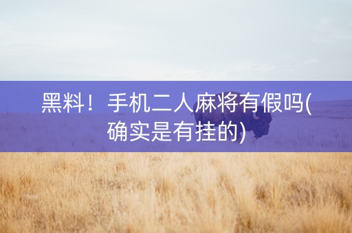 黑料！手机二人麻将有假吗(确实是有挂的)