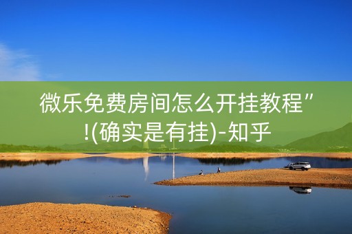 微乐免费房间怎么开挂教程”!(确实是有挂)-知乎
