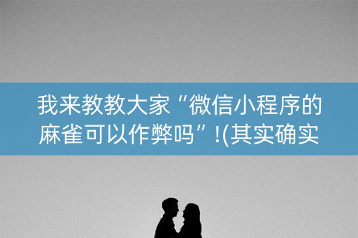 我来教教大家“微信小程序的麻雀可以作弊吗”!(其实确实有挂)-知乎