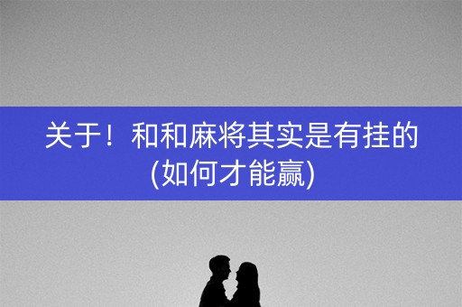 关于！和和麻将其实是有挂的(如何才能赢)