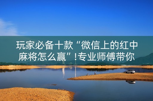 玩家必备十款“微信上的红中麻将怎么赢”!专业师傅带你一起了解（详细教程）-知乎