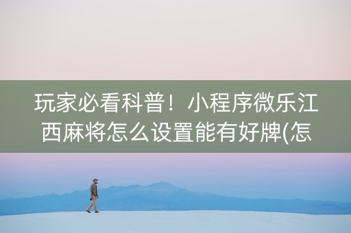 玩家必看科普！小程序微乐江西麻将怎么设置能有好牌(怎么提高好牌几率)