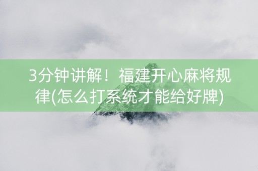 3分钟讲解！福建开心麻将规律(怎么打系统才能给好牌)