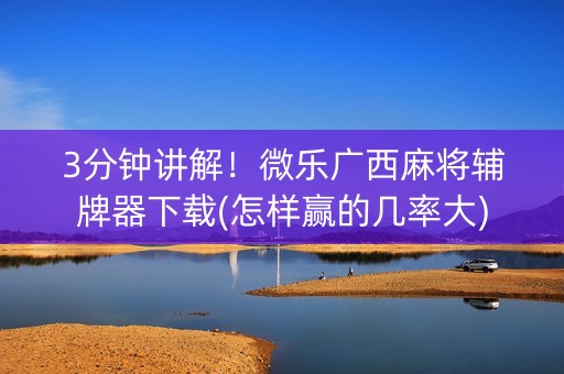 3分钟讲解！微乐广西麻将辅牌器下载(怎样赢的几率大)