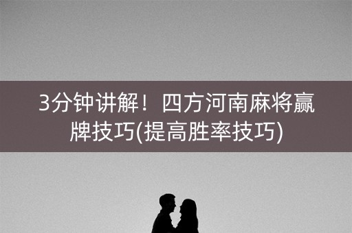 3分钟讲解！四方河南麻将赢牌技巧(提高胜率技巧)