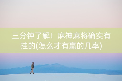 三分钟了解！麻神麻将确实有挂的(怎么才有赢的几率)