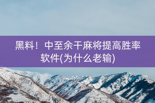 黑料！中至余干麻将提高胜率软件(为什么老输)