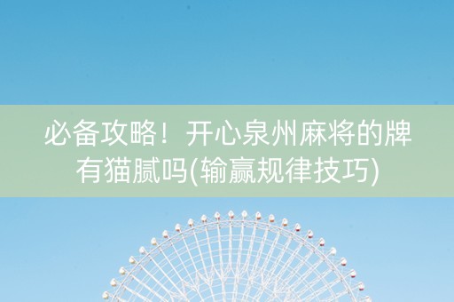 必备攻略！开心泉州麻将的牌有猫腻吗(输赢规律技巧)