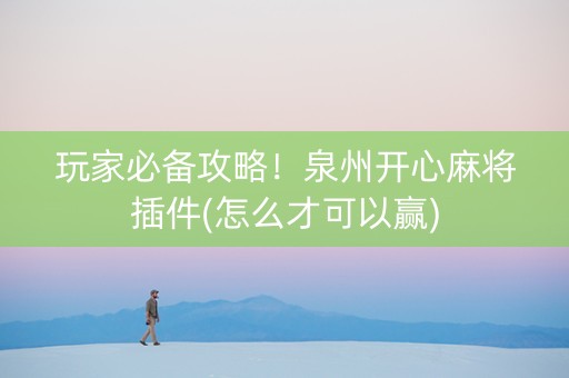 玩家必备攻略！泉州开心麻将插件(怎么才可以赢)