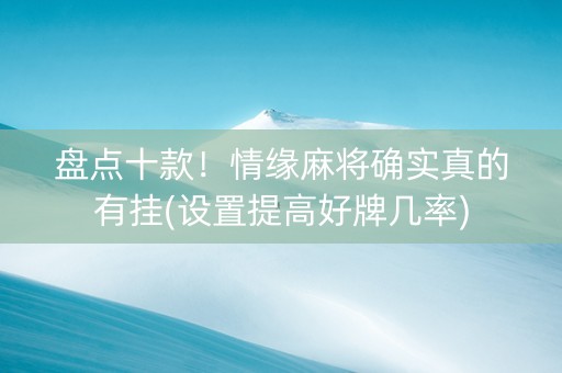 盘点十款！情缘麻将确实真的有挂(设置提高好牌几率)